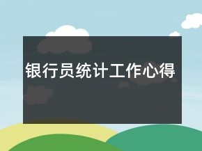 銀行員統(tǒng)計工作心得