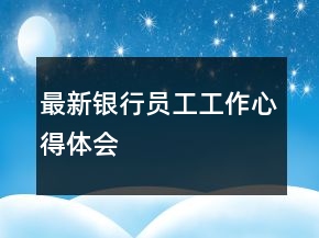 最新銀行員工工作心得體會(huì)