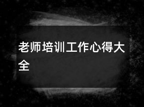 老師培訓(xùn)工作心得大全