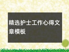 精選護士工作心得文章模板