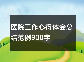 醫(yī)院工作心得體會(huì)總結(jié)范例900字