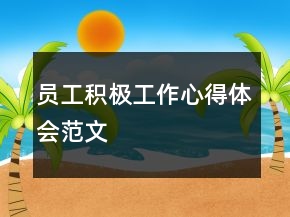 員工積極工作心得體會(huì)范文