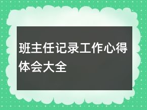 班主任記錄工作心得體會(huì)大全