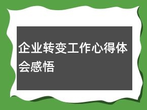 企業(yè)轉(zhuǎn)變工作心得體會(huì)感悟