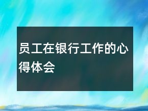 員工在銀行工作的心得體會(huì)