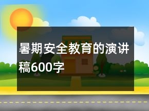 暑期安全教育的演講稿600字