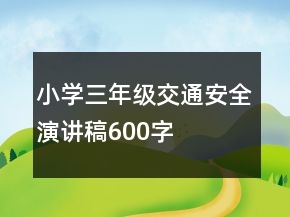 小學(xué)三年級(jí)交通安全演講稿600字