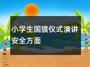 小學(xué)生國旗儀式演講安全方面