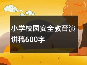 小學(xué)校園安全教育演講稿600字