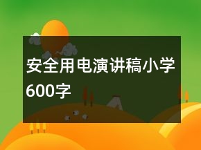 安全用電演講稿小學(xué)600字