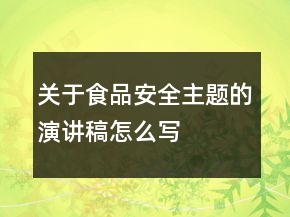 關于食品安全主題的演講稿怎么寫