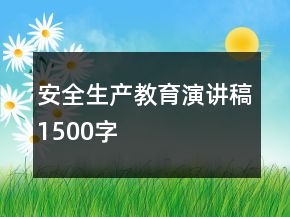 安全生產(chǎn)教育演講稿1500字