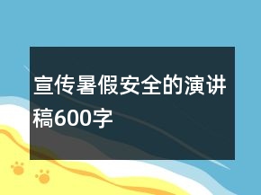宣傳暑假安全的演講稿600字