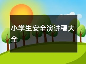 小學生安全演講稿大全