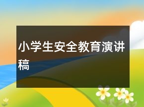 小學(xué)生安全教育演講稿