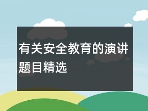 有關(guān)安全教育的演講題目精選