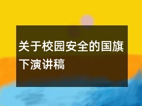 關(guān)于校園安全的國(guó)旗下演講稿
