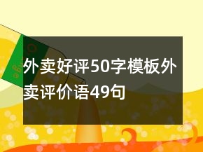 外賣好評50字模板外賣評價語49句
