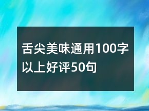 舌尖美味通用100字以上好評(píng)50句