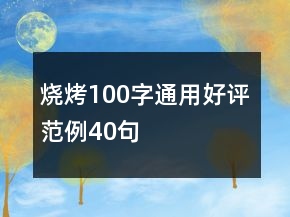 燒烤100字通用好評范例40句
