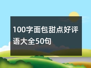 100字面包甜點(diǎn)好評(píng)語大全50句
