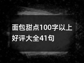 面包甜點(diǎn)100字以上好評(píng)大全41句