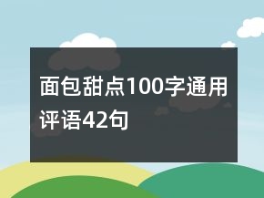 面包甜點(diǎn)100字通用評(píng)語(yǔ)42句