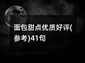 面包甜點(diǎn)優(yōu)質(zhì)好評(píng)(參考)41句