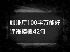 咖啡廳100字萬(wàn)能好評(píng)語(yǔ)模板42句