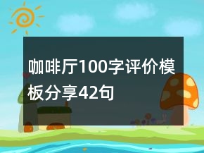咖啡廳100字評價模板分享42句