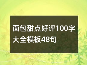 面包甜點(diǎn)好評(píng)100字大全模板48句