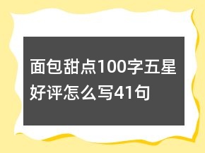面包甜點(diǎn)100字五星好評(píng)怎么寫(xiě)41句