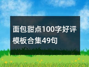 面包甜點100字好評模板合集49句