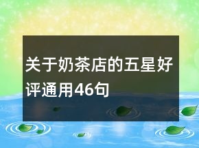 關(guān)于奶茶店的五星好評通用46句