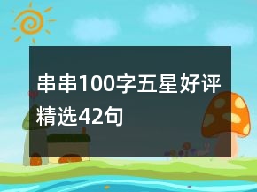 串串100字五星好評精選42句