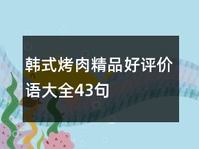韓式烤肉精品好評(píng)價(jià)語大全43句