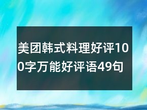 美團(tuán)韓式料理好評(píng)100字萬(wàn)能好評(píng)語(yǔ)49句