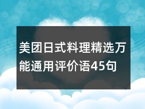 美團(tuán)日式料理精選萬(wàn)能通用評(píng)價(jià)語(yǔ)45句