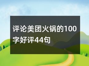 評論美團火鍋的100字好評44句
