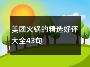 美團火鍋的精選好評大全43句