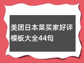 美團(tuán)日本菜買家好評模板大全44句