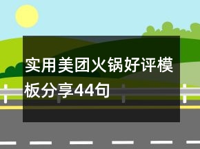 實(shí)用美團(tuán)火鍋好評模板分享44句