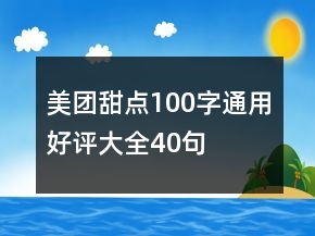 美團(tuán)甜點(diǎn)100字通用好評(píng)大全40句