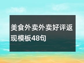 美食外賣(mài)外賣(mài)好評(píng)返現(xiàn)模板48句
