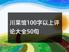 川菜館100字以上評論大全50句