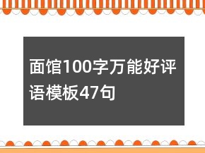 面館100字萬(wàn)能好評(píng)語(yǔ)模板47句