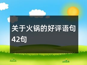 關(guān)于火鍋的好評語句42句