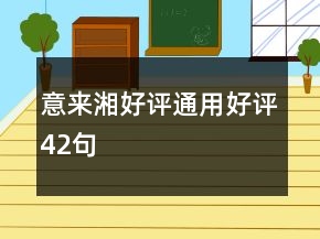 意來湘好評(píng)通用好評(píng)42句