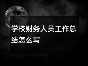 學(xué)校財(cái)務(wù)人員工作總結(jié)怎么寫
