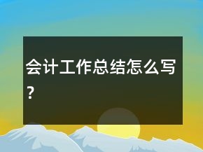 會(huì)計(jì)工作總結(jié)怎么寫(xiě)？